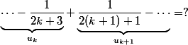 \underbrace{\cdots - \dfrac{1}{2k+3}}_{u_k} + \underbrace{\dfrac{1}{2(k+1)+1} - \cdots}_{u_{k+1}} = ?